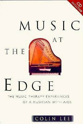 Music at the Edge: The Music Therapy Experiences of a Musician with AIDS by Colin Lee