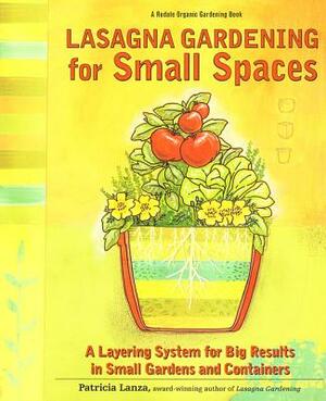 Lasagna Gardening for Small Spaces: A Layering System for Big Results in Small Gardens and Containers by Patricia Lanza