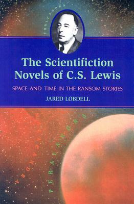 The Scientifiction Novels of C.S. Lewis: Space and Time in the Ransom Stories by Jared Lobdell