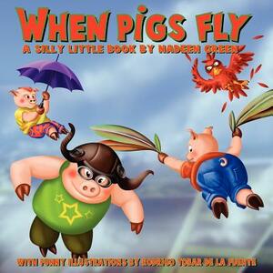 When Pigs Fly: A Silly Little Book by Nadeen Green