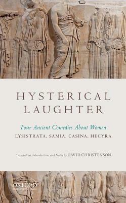 Hysterical Laughter: Four Ancient Comedies about Women by David Christenson