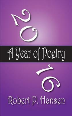 2016: A Year of Poetry by Robert P. Hansen