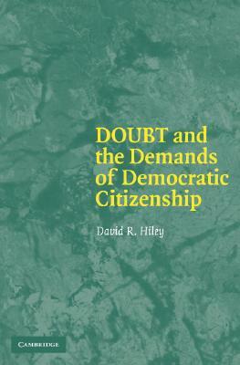 Doubt and the Demands of Democratic Citizenship by David R. Hiley