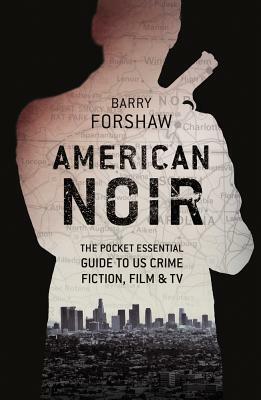 American Noir: The Pocket Essential Guide to Us Crime Fiction, Film & TV by Barry Forshaw