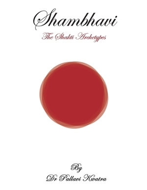 Shambhavi: The Shakti Archetypes by Pallavi Kwatra