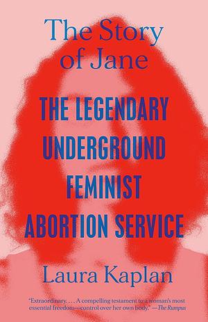 The Story of Jane: The Legendary Underground Feminist Abortion Service by Laura Kaplan