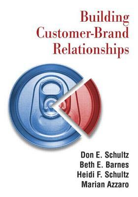 Building Customer-Brand Relationships by Don E. Schultz, Beth E. Barnes, Heidi F. Schultz