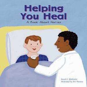 Helping You Heal: A Book about Nurses by Sarah C. Wohlrabe
