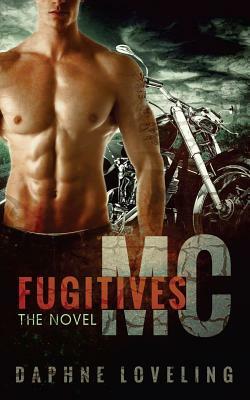 Fugitives MC: The Novel: Motorcycle Club Romance by Daphne Loveling