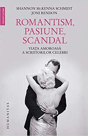 Romantism, pasiune, scandal: viața amoroasă a scriitorilor celebri by Cristina Jinga, Joni Rendon, Shannon McKenna Schmidt