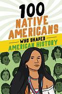 100 Native Americans Who Shaped American History by Bonnie Juettner