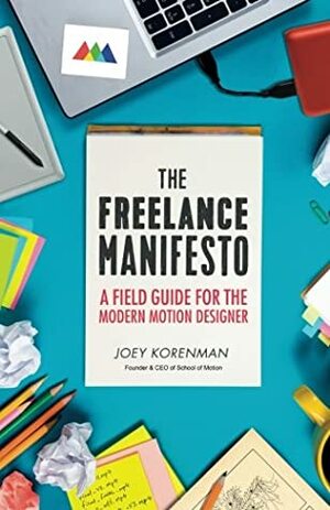 The Freelance Manifesto: A Field Guide for the Modern Motion Designer by Joey Korenman