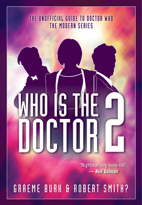 Who Is the Doctor 2: The Unofficial Guide to Doctor Who -- The Modern Series by Graeme Burk, Robert Smith?