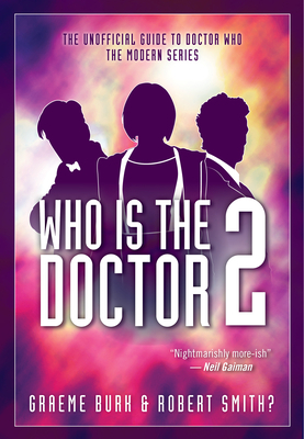 Who Is the Doctor 2: The Unofficial Guide to Doctor Who -- The Modern Series by Graeme Burk, Stacy Smith?