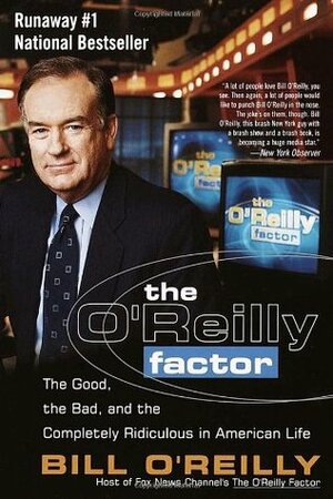 The O'Reilly Factor: The Good, the Bad, and the Completely Ridiculous in American Life by Bill O'Reilly