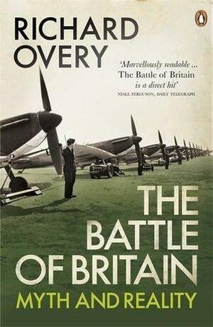 The Battle of Britain: Myth and Reality by Richard Overy