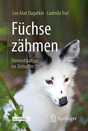 Füchse zähmen: Domestikation im Zeitraffer by Lee Alan Dugatkin, Lee Alan Dugatkin, Ludmila Trut, Jorunn Wissmann