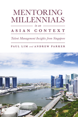 Mentoring Millennials in an Asian Context: Talent Management Insights from Singapore by Paul Lim, Andrew Parker