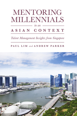 Mentoring Millennials in an Asian Context: Talent Management Insights from Singapore by Andrew Parker, Paul Lim