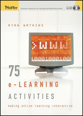 75 E-Learning Activities: Making Online Learning Interactive by Ryan Watkins