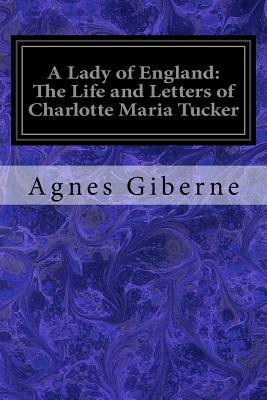 A Lady of England: The Life and Letters of Charlotte Maria Tucker by Agnes Giberne