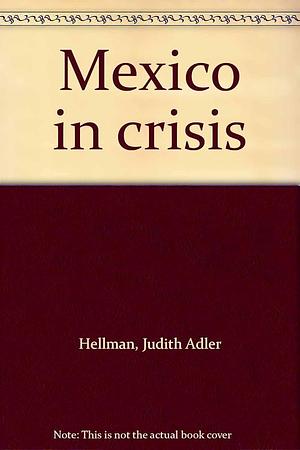 Mexico in Crisis by Judith Adler Hellman