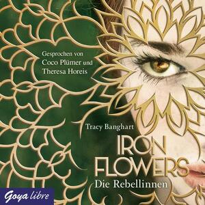 Iron Flowers: Die Rebellinnen by Tracy Banghart