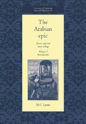 The Arabian Epic: Heroic and Oral Story-telling, Volume 1: Introduction by Malcolm C. Lyons