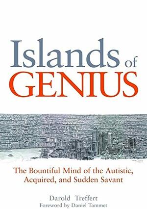 Islands of Genius: The Bountiful Mind of the Autistic, Acquired, and Sudden Savant by Darold A. Treffert