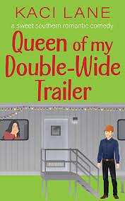 Queen of my Double-Wide Trailer: A Sweet Southern Romantic Comedy by Kaci Lane, Kaci Lane