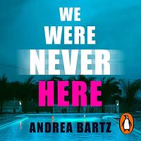 We Were Never Here by Andrea Bartz