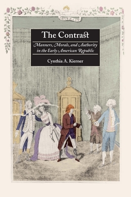 The Contrast: Manners, Morals, and Authority in the Early American Republic by Cynthia A. Kierner