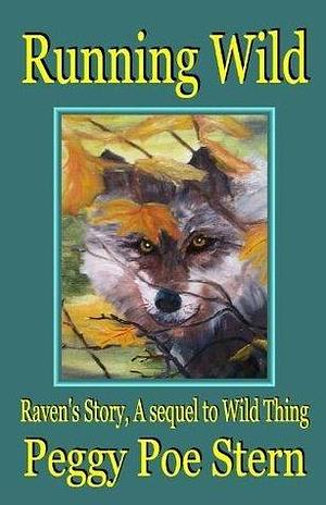 Running Wild: Raven's Story, A Sequel to Wild Thing by Peggy Poe Stern, Peggy Poe Stern