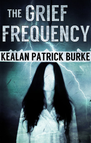 The Grief Frequency by Kealan Patrick Burke