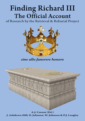 Finding Richard III: The Official Account of Research by the Retrieval and Reburial Project by Philippa Langley, John Ashdown-Hill, Annette Carson, Wendy Johnson, David R. Johnson