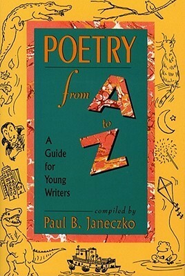Poetry From A to Z: A Guide for Young Writers by Paul B. Janeczko, Cathy Bobak