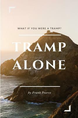 Tramp Alone: What if you were a tramp? by Frank Pearce