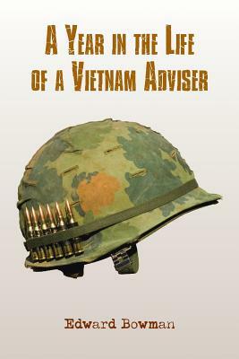 A Year in the Life of a Vietnam Adviser by Edward Bowman