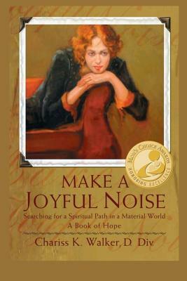 Make a Joyful Noise: Searching for a Spiritual Path in a Material World by Chariss K. Walker