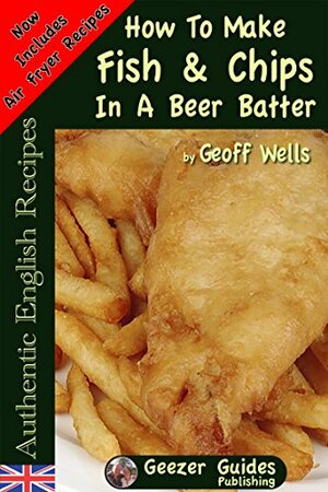 How to Make Fish and Chips in a Beer Batter by Geoff Wells