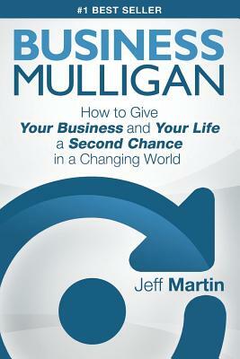 Business Mulligan: How to Give Your Business and Your Life a Second Chance in a Changing World by Jeff Martin