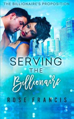 Serving the Billionaire: A BWWM Romance by Rose Francis
