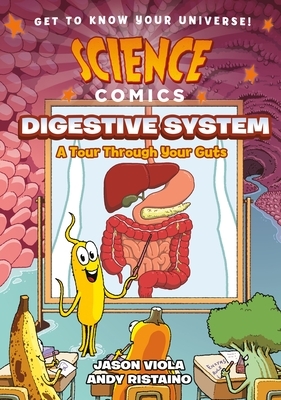 Science Comics: The Digestive System: A Tour Through Your Guts by Andy Ristaino, Jason Viola