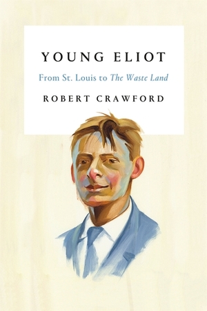 Young Eliot: A Biography by Robert Crawford