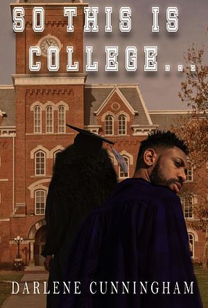 So This Is College...: The Other Side of the HBCU Experience by Darlene Cunningham