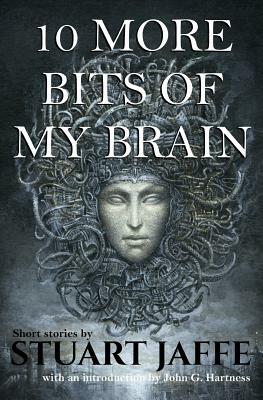 10 More Bits of My Brain by Stuart Jaffe