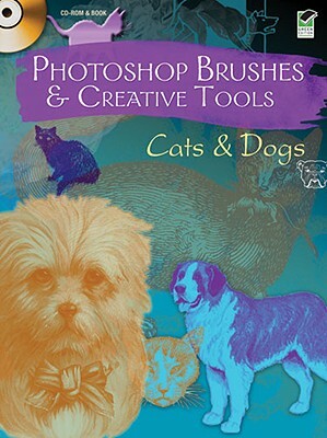 Photoshop Brushes & Creative Tools: Cats and Dogs [With CDROM] by Alan Weller