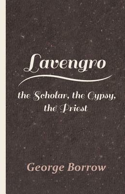 Lavengro - The Scholar, the Gypsy, the Priest by George Borrow