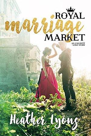 Royal Marriage Market: A Royal Romance by Heather Lyons, Heather Lyons