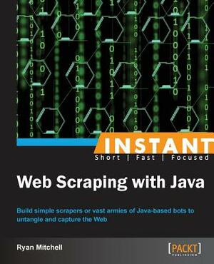 Instant Web Scraping with Java by Ryan Mitchell